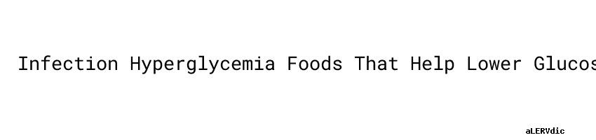 Infection Hyperglycemia Foods That Help Lower Glucose Levels infection-hyperglycemia-foods-that-help-lower-glucose-levels